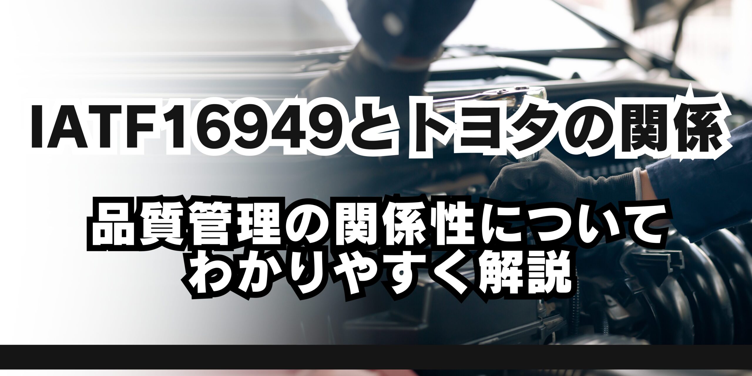 IATF16949とトヨタの品質管理の関係性についてわかりやすく解説