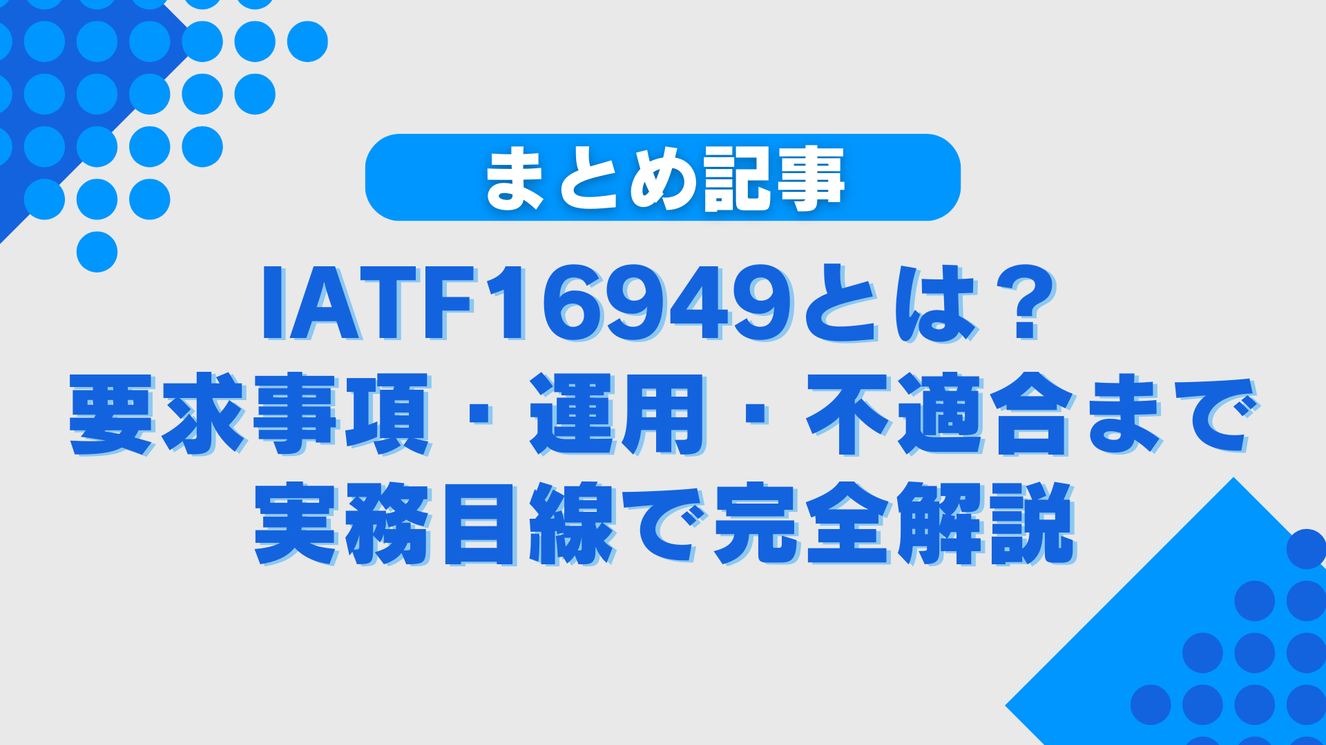 【まとめ】IATF16949とは？要求事項・運用・不適合まで実務目線で完全解説