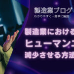 製造業のヒューマンエラーを減らす方法をわかりやすく解説