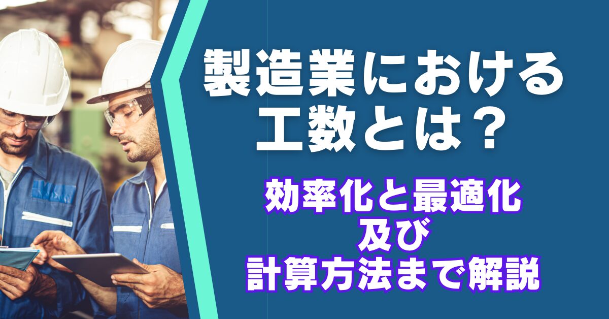 製造業における工数とは？効率化と最適化及び計算方法まで解説