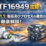 【IATF16949攻略】4.4.1.1：製品及びプロセスの適合の要求事項徹底解説！