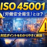 ISO 45001（労働安全衛生）とは？目的と対応ポイントをわかりやすく解説