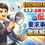 【ISO9001攻略】5.2.2：品質方針の伝達の要求事項徹底解説！