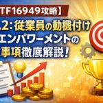 【IATF16949攻略】7.3.2：従業員の動機付け及びエンパワーメントの要求事項徹底解説！