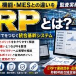 製造業のERPとは？機能・MESとの違いを監査実務者が解説