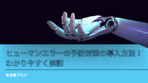 ヒューマンエラーの予防対策の導入方法！わかりやすく解説