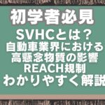 SVHCとは?自動車業界における高懸念物質の影響とREACH規制対応ガイド