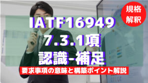 【IATF16949攻略】7.3.1：認識-補足の要求事項徹底解説！