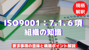 【ISO9001攻略】7.1.6：組織の知識の要求事項徹底解説！