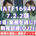 【IATF16949攻略】7.2.2:力量―業務を通じた教育訓練(OJT)の要求事項徹底解説!