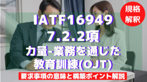 【IATF16949攻略】7.2.2：力量―業務を通じた教育訓練(OJT)の要求事項徹底解説！
