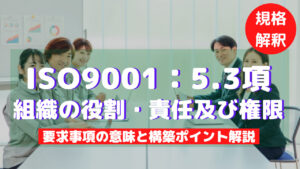 【ISO9001攻略】5.3：組織の役割・責任及び権限の要求事項徹底解説！