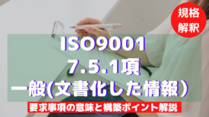 【ISO9001攻略】7.5.1:一般(文書化した情報)の要求事項徹底解説!