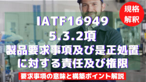 IATF16949攻略】5.3.2：製品要求事項及び是正処置に対する責任