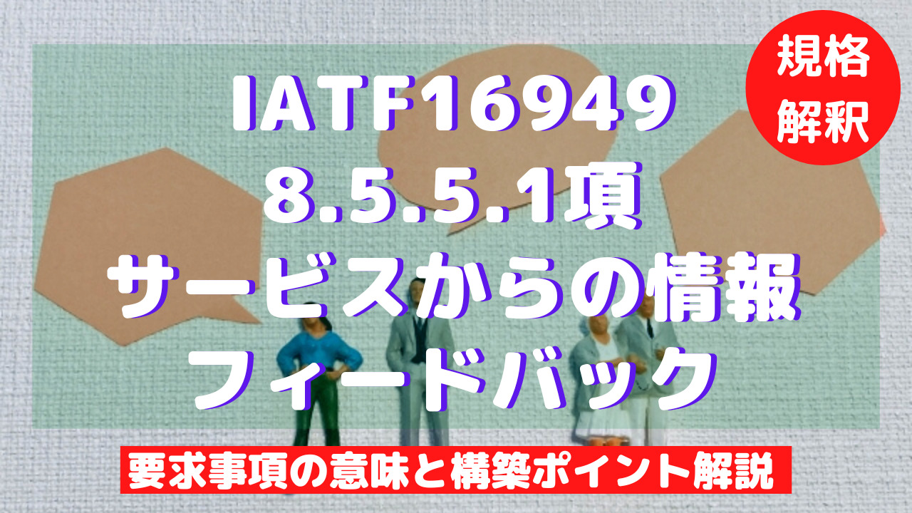 【IATF16949攻略】8.5.5.1：サービスからの情報フィードバックの要求事項徹底解説！