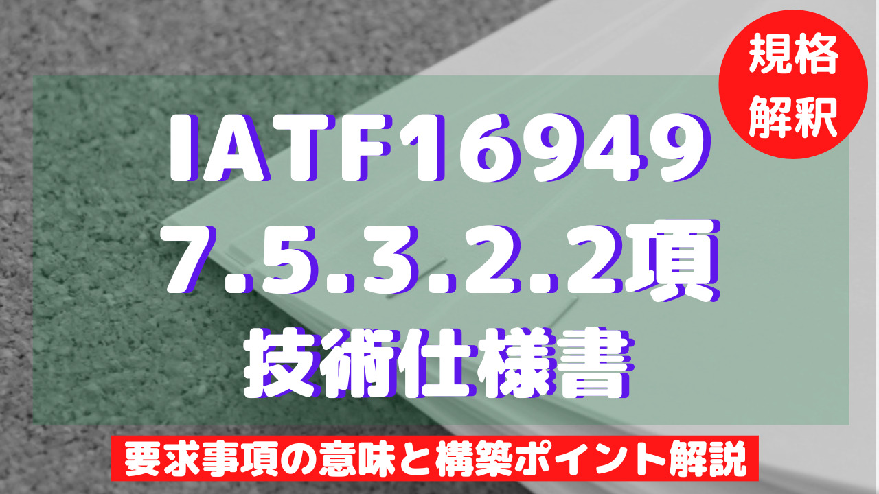 【IATF16949攻略】7.5.3.2.2：技術仕様書の要求事項徹底解説！