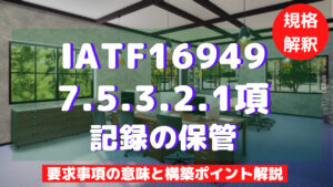 【IATF16949攻略】7.5.3.2.1：記録の保管の要求事項徹底解説！