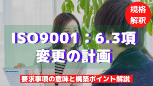 【ISO9001攻略】6.3：変更の計画の要求事項徹底解説！