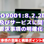 【ISO9001攻略】8.2.2:製品及びサービスに関する要求事項の明確化の要求事項徹底解説!