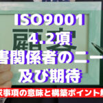 【ISO9001攻略】4.2:利害関係者のニーズ及び期待の理解の要求事項徹底解説!