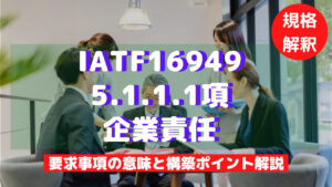 【IATF16949攻略】5.1.1.1:企業責任の要求事項徹底解説!