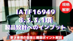 【IATF16949攻略】8.3.3.1：製品設計へのインプットの要求事項徹底解説！