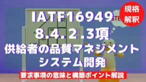 【IATF16949攻略】8.4.2.3：供給者の品質マネジメントシステム開発の要求事項徹底解説！