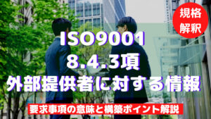 【ISO9001攻略】8.4.3：外部提供者に対する情報の要求事項徹底解説！