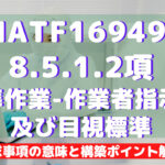 【IATF16949攻略】8.5.1.2：標準作業-作業者指示書及び目視標準の要求事項徹底解説！