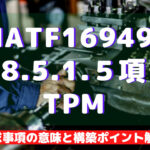 【IATF16949攻略】8.5.1.5:TPMの要求事項徹底解説!