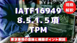 【IATF16949攻略】8.5.1.5:TPMの要求事項徹底解説!