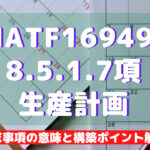 【IATF16949攻略】8.5.1.7：生産計画の要求事項徹底解説！