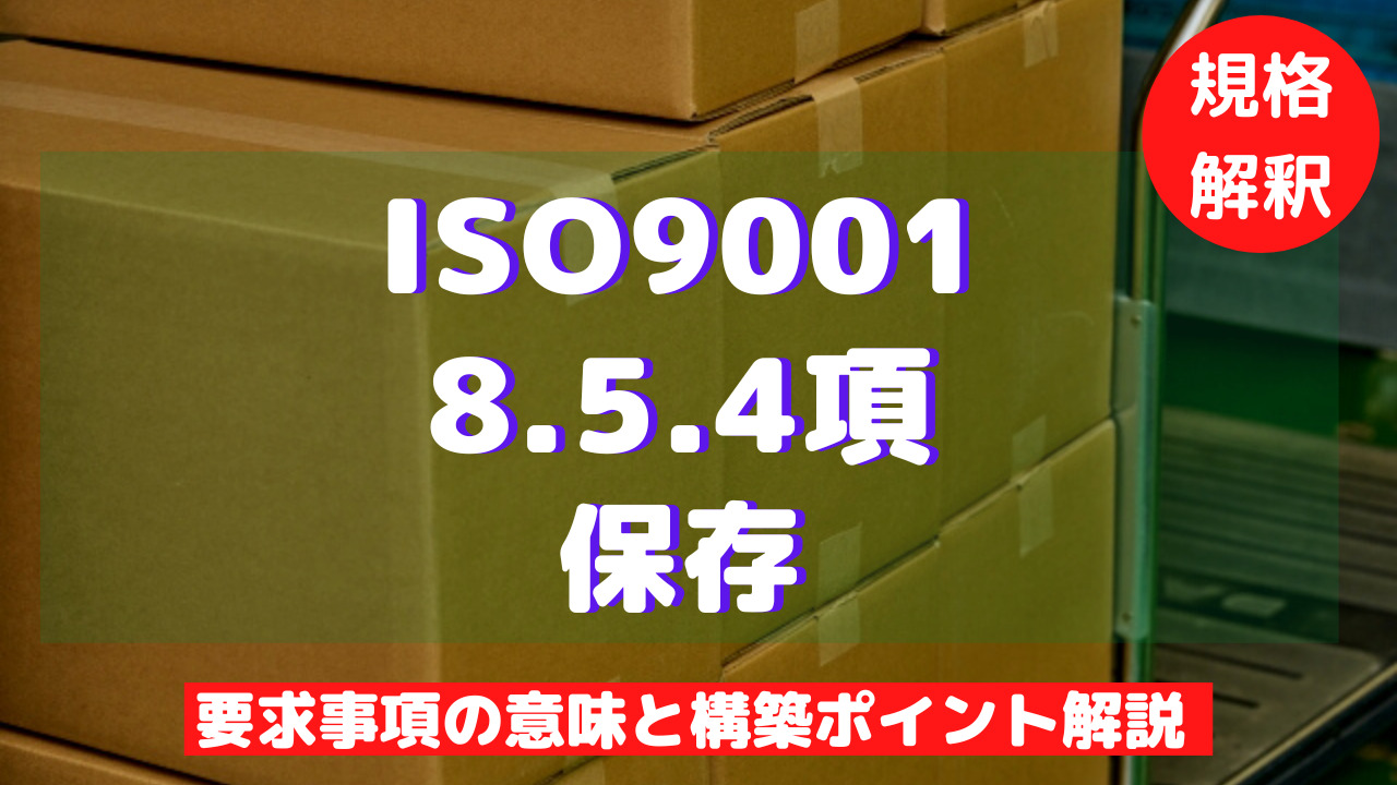 【ISO9001攻略】8.5.4：保存の要求事項徹底解説！