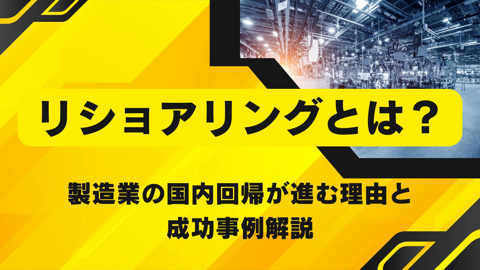 リショアリングとは？製造業の国内回帰が進む理由と成功事例解説