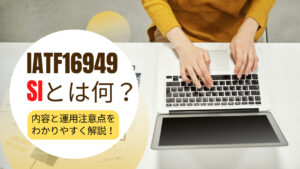 IATF16949のSIとは何?意味と運用注意点をわかりやすく解説!
