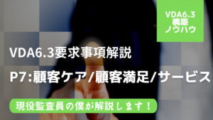 VDA6.3攻略】P7：顧客ケア・顧客満足・サービスの要求事項を徹底