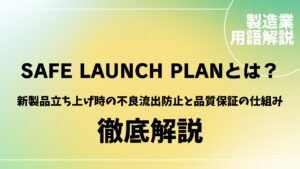 Safe Launch Planとは？新製品立ち上げ時の不良流出防止と品質保証の仕組みを解説