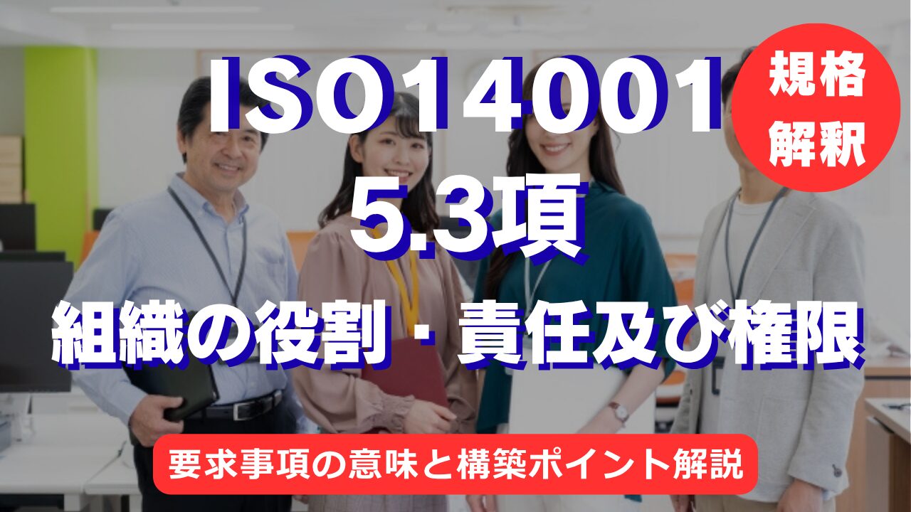 【ISO14001攻略】5.3項：組織の役割・責任及び権限の要求事項を徹底解説！