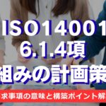 【ISO14001攻略】6.1.4項：取組みの計画策定の要求事項徹底解説！