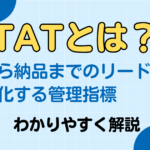 TATとは?受注から納品までのリードタイムを可視化する管理指標をわかりやすく解説