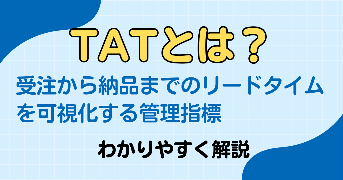 TATとは?受注から納品までのリードタイムを可視化する管理指標をわかりやすく解説