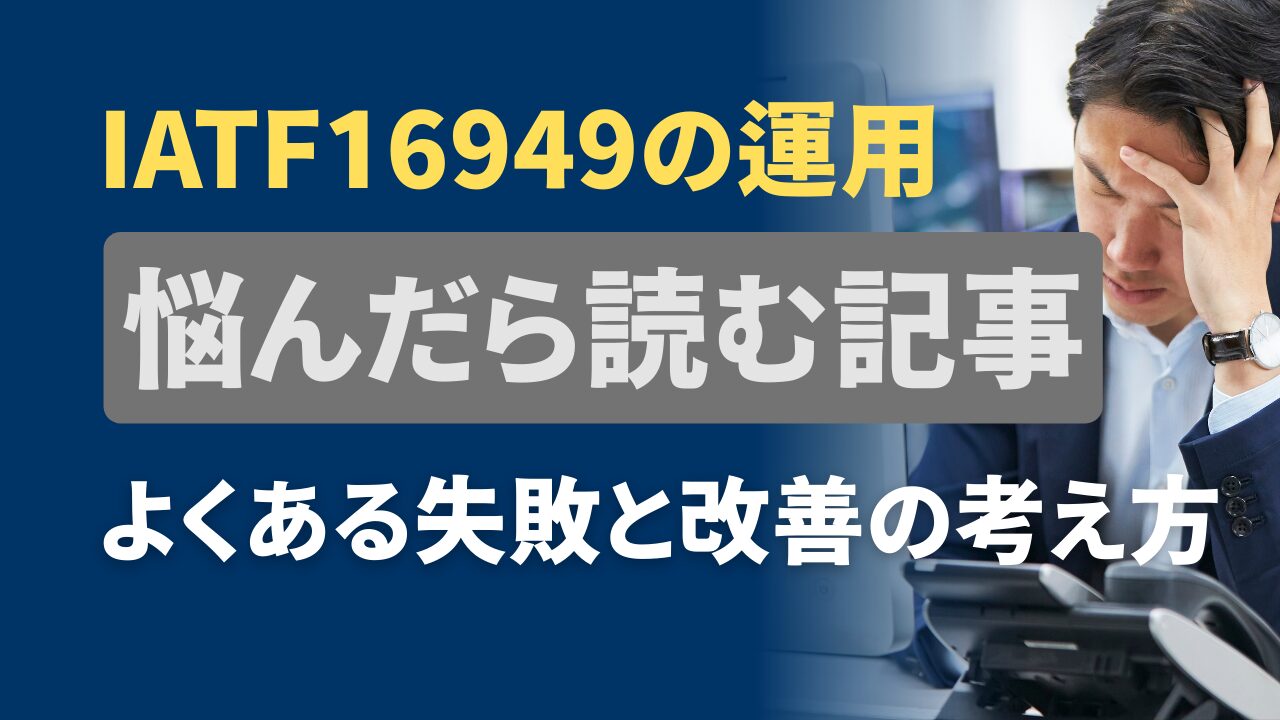 【まとめ】IATF16949の運用で悩んだら読む記事｜よくある失敗と改善の考え方