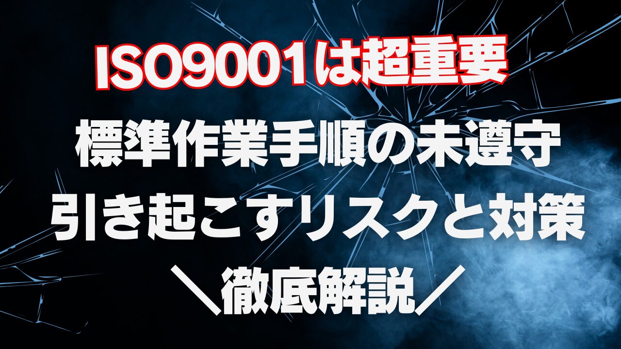 【ISO9001】標準作業手順の未遵守が引き起こすリスクと対策解説