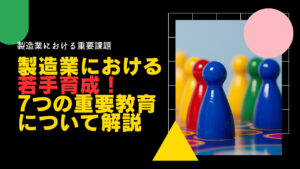 製造業における若手育成！7つの重要教育について解説